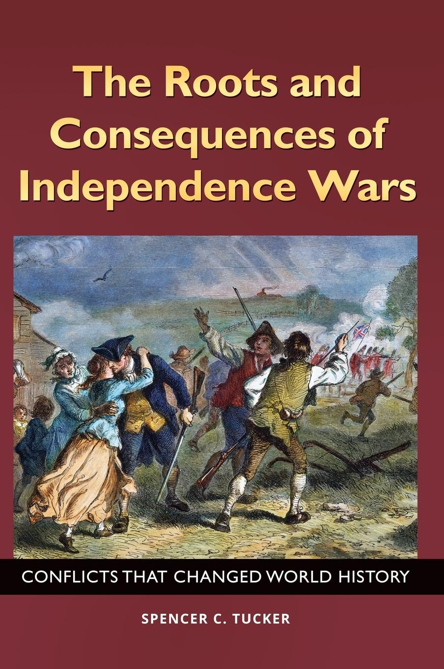 The Roots and Consequences of Independence Wars - Tucker, Spencer
