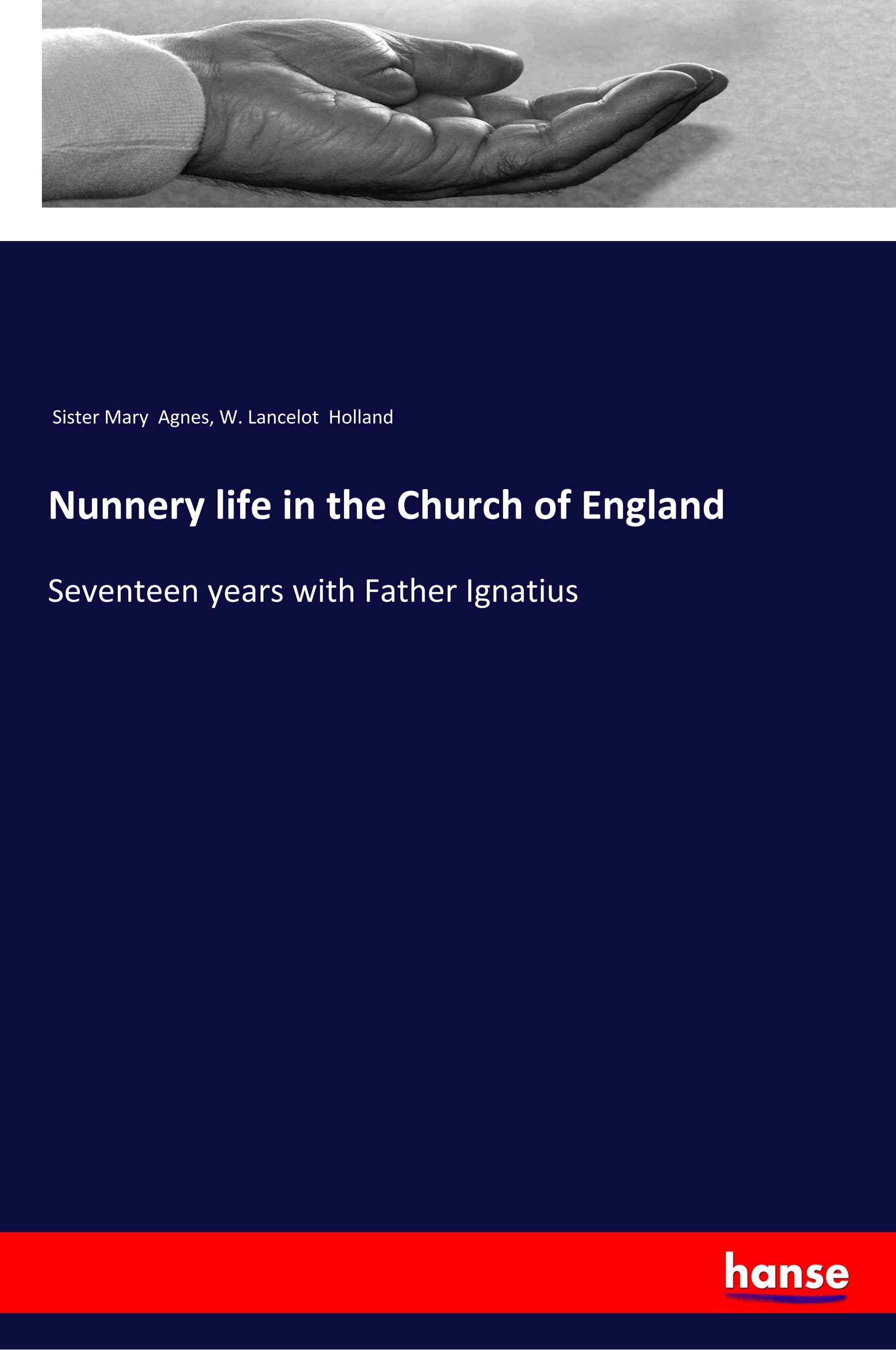 Nunnery life in the Church of England - Agnes, Sister Mary Holland, W. Lancelot