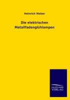 Die elektrischen Metallfadengluehlampen - Weber, Heinrich