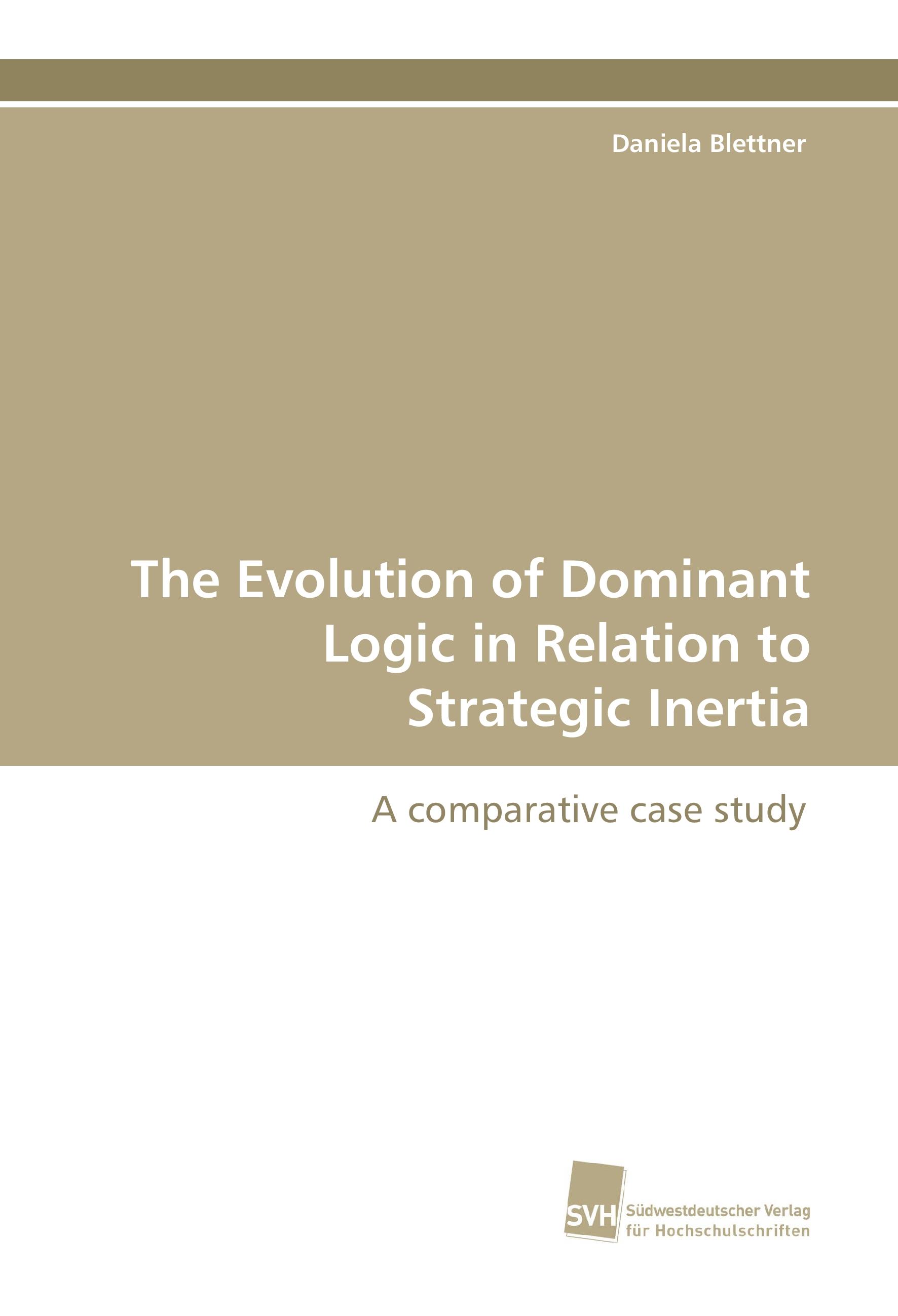 The Evolution of Dominant Logic in Relation to Strategic Inertia - Daniela Blettner
