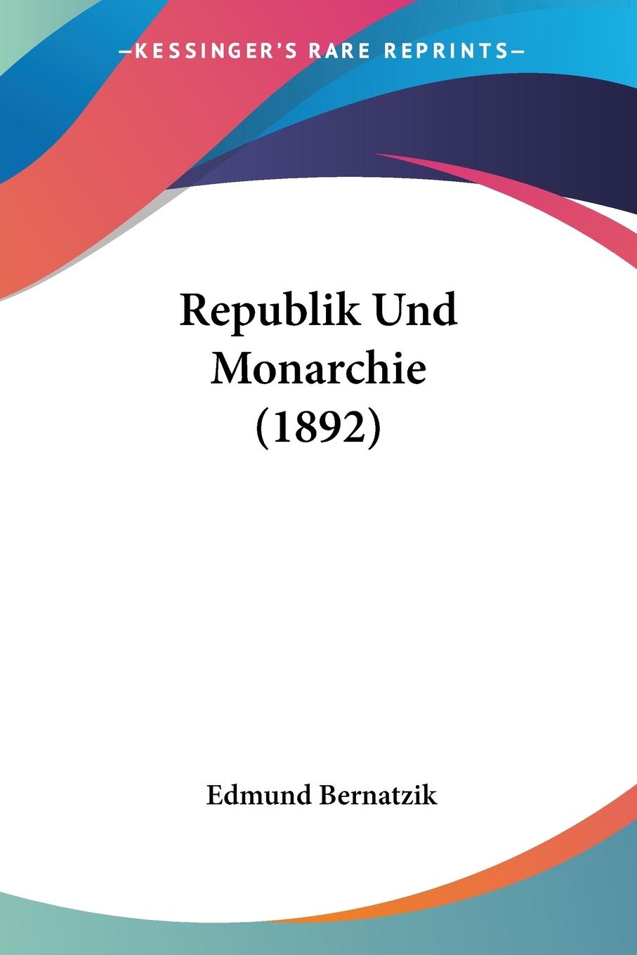Republik Und Monarchie (1892) - Bernatzik, Edmund