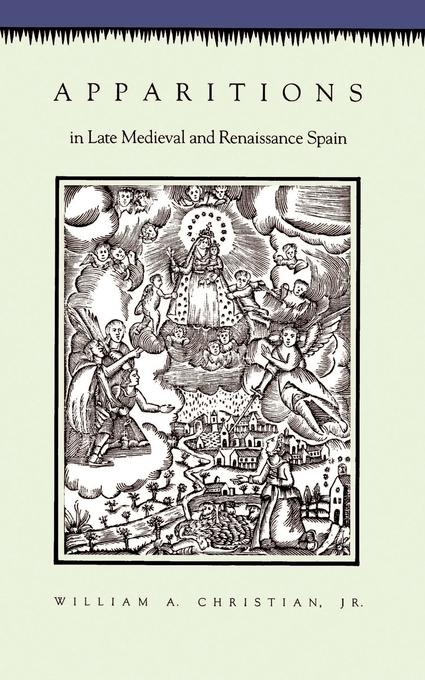 Apparitions in Late Medieval and Renaissance Spain - Christian, William A.