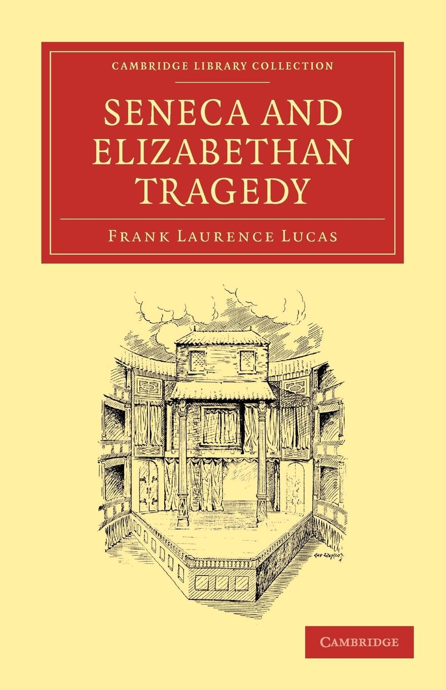 Seneca and Elizabethan Tragedy - Lucas, Frank Laurence