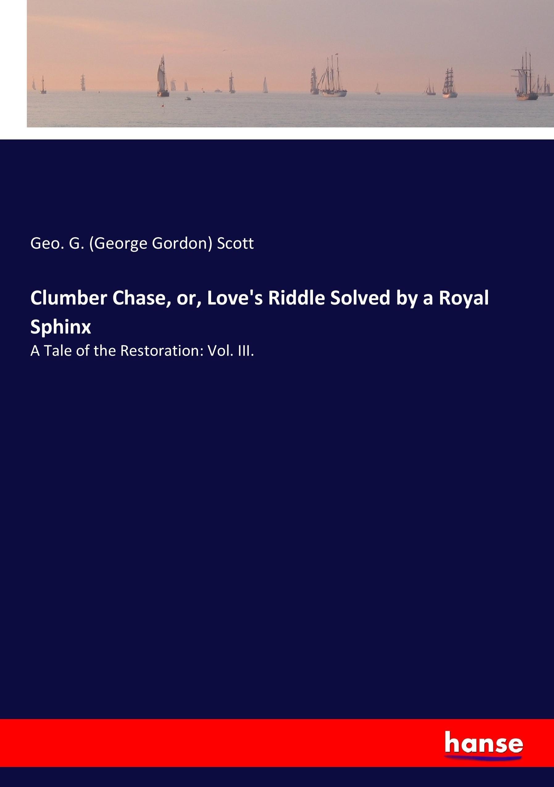 Clumber Chase, or, Love s Riddle Solved by a Royal Sphinx - Scott, George Gordon