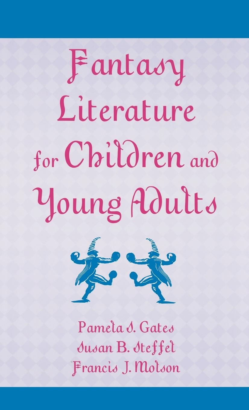 Fantasy Literature for Children and Young Adults - Gates, Pamela S. Steffel, Susan B. Molson, Francis J.