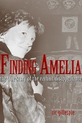 Finding Amelia: The True Story of the Earhart Disappearance - Gillespie, Ric