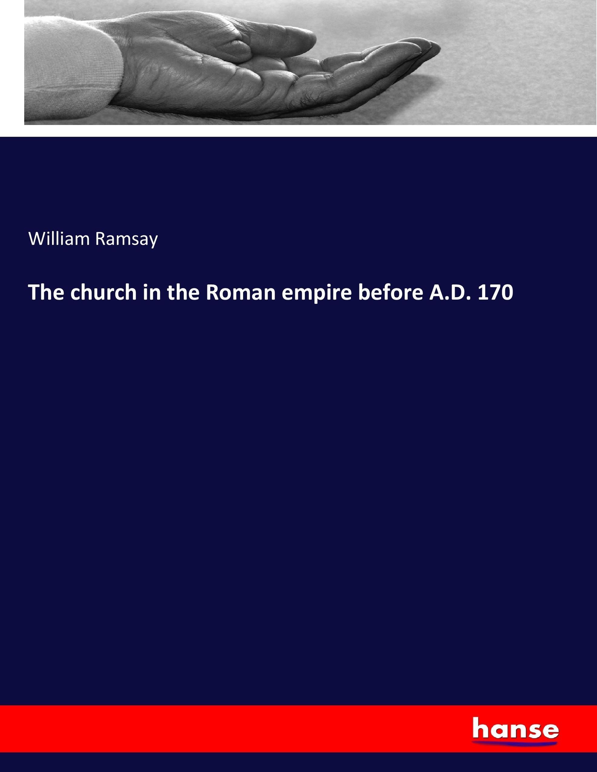 The church in the Roman empire before A.D. 170 - Ramsay, William