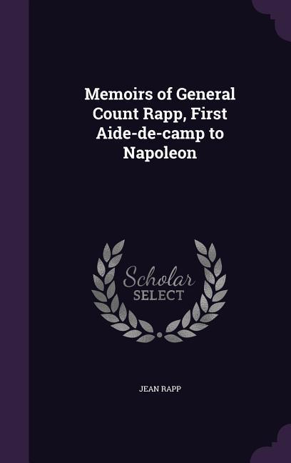 Memoirs of General Count Rapp, First Aide-de-camp to Napoleon - Rapp, Jean