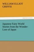 Japanese Fairy World Stories from the Wonder-Lore of Japan - Griffis, William Elliot