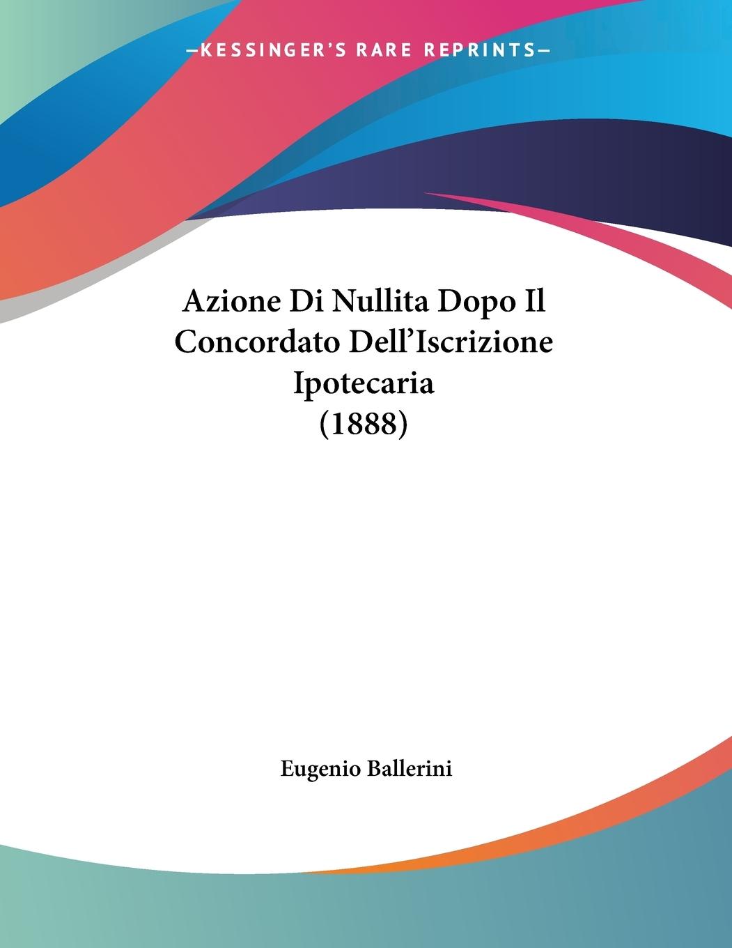Azione Di Nullita Dopo Il Concordato Dell Iscrizione Ipotecaria (1888) - Ballerini, Eugenio