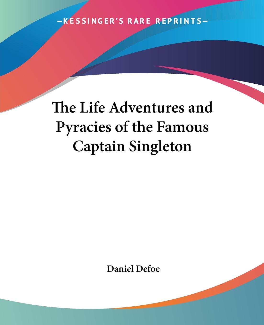 The Life Adventures and Pyracies of the Famous Captain Singleton - Defoe, Daniel