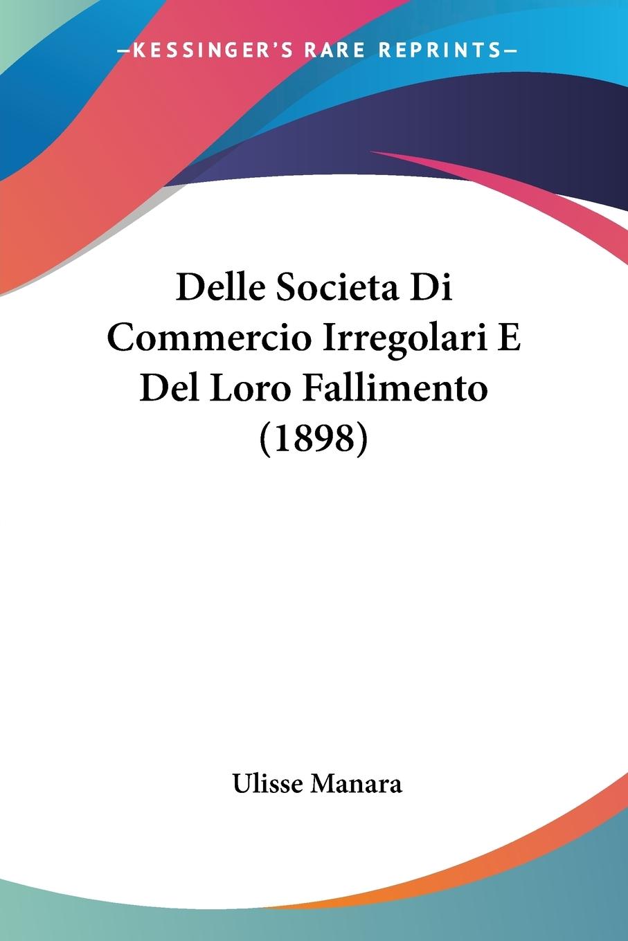 Delle Societa Di Commercio Irregolari E Del Loro Fallimento (1898) - Manara, Ulisse