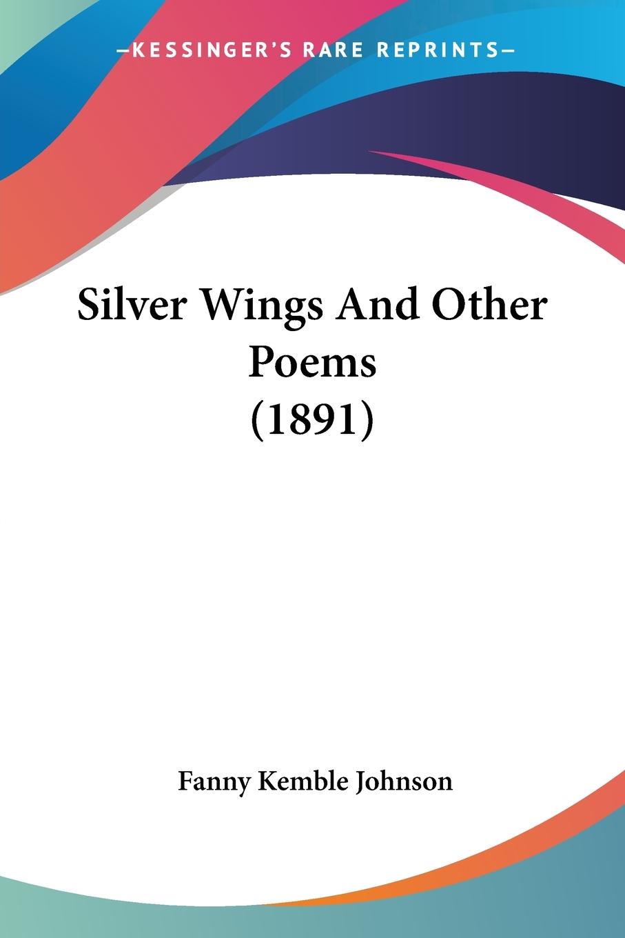 Silver Wings And Other Poems (1891) - Johnson, Fanny Kemble