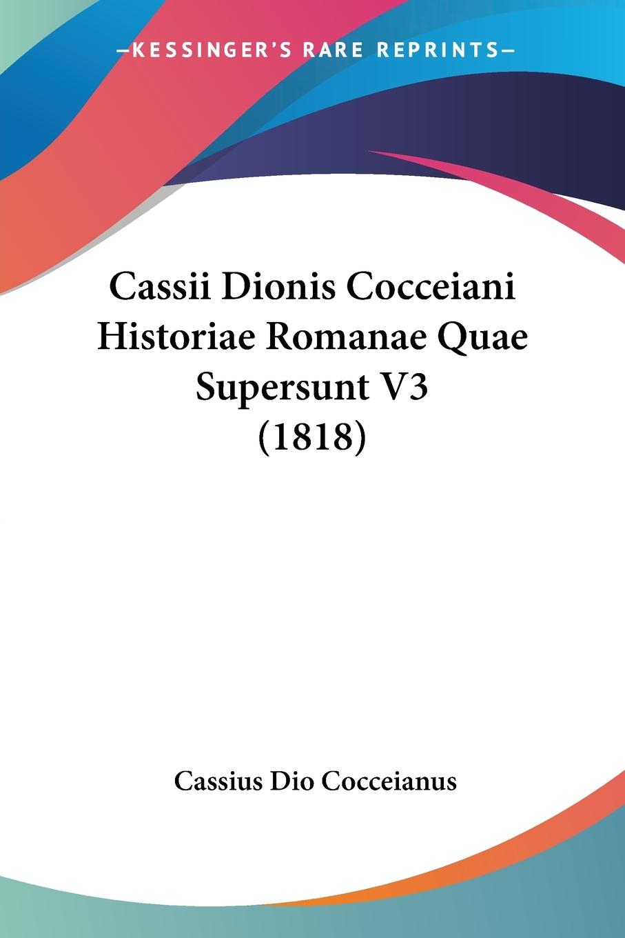 Cassii Dionis Cocceiani Historiae Romanae Quae Supersunt V3 (1818) - Cocceianus, Cassius Dio