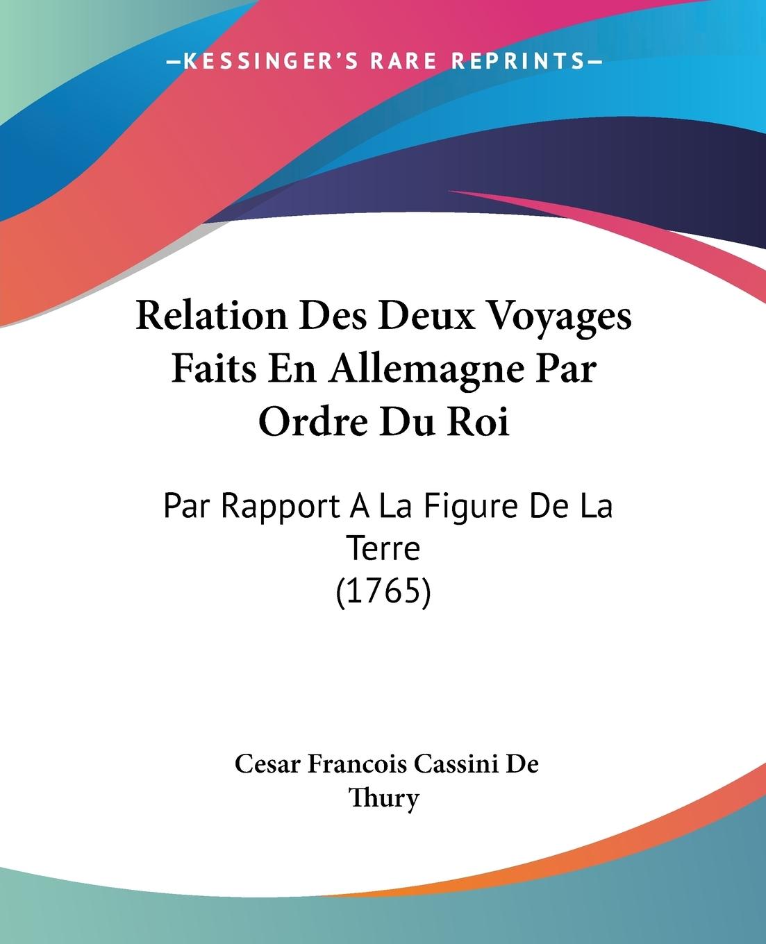 Relation Des Deux Voyages Faits En Allemagne Par Ordre Du Roi - Thury, Cesar Francois Cassini De