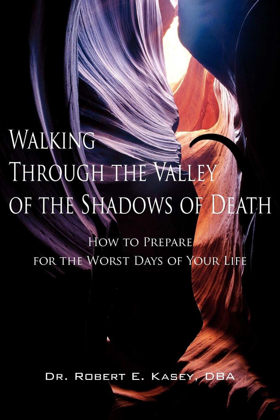 Walking Through the Valley of the Shadows of Death - Kasey Dba, Robert E.