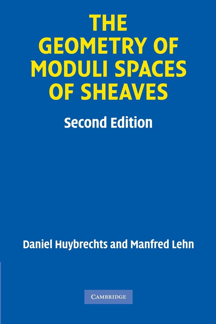 The Geometry of Moduli Spaces of Sheaves - Huybrechts, Daniel Lehn, Manfred