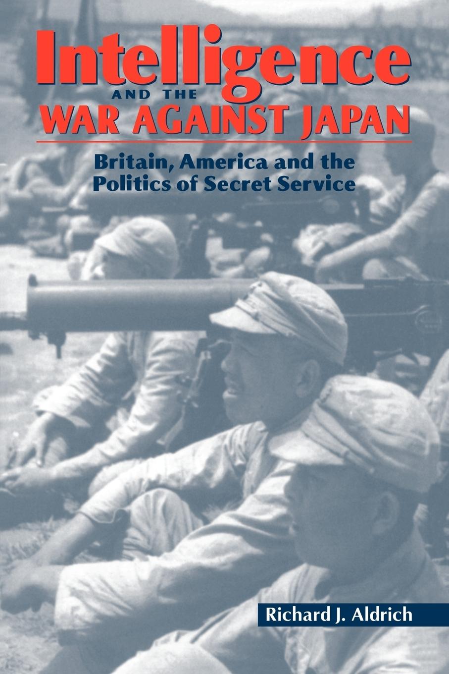 Intelligence and the War Against Japan - Aldrich, Richard J.