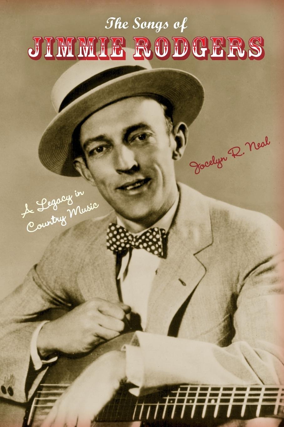 The Songs of Jimmie Rodgers - Neal, Jocelyn R.