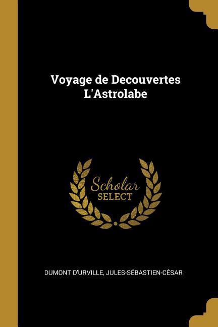 Voyage de Decouvertes L Astrolabe - Jules-Sébastien-César, Dumont D Urvill