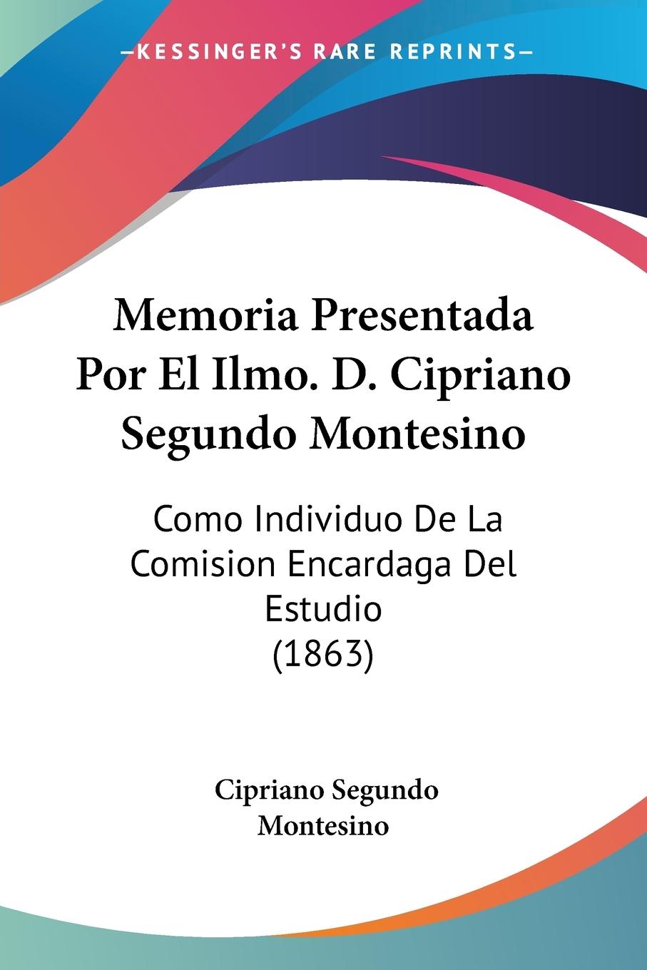 Memoria Presentada Por El Ilmo. D. Cipriano Segundo Montesino - Montesino, Cipriano Segundo