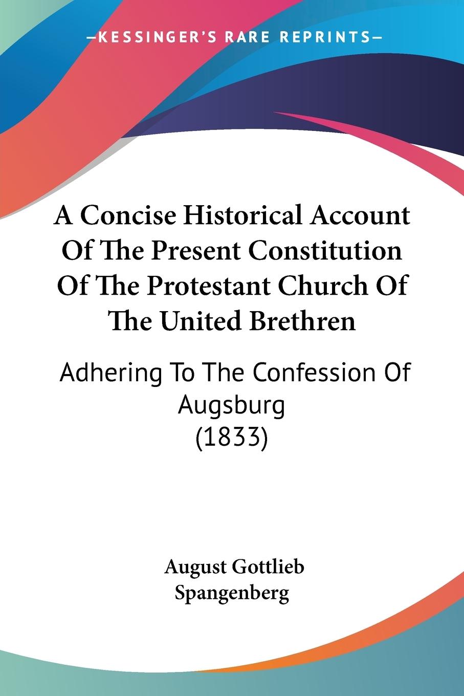 A Concise Historical Account Of The Present Constitution Of The Protestant Church Of The United Brethren - Spangenberg, August Gottlieb
