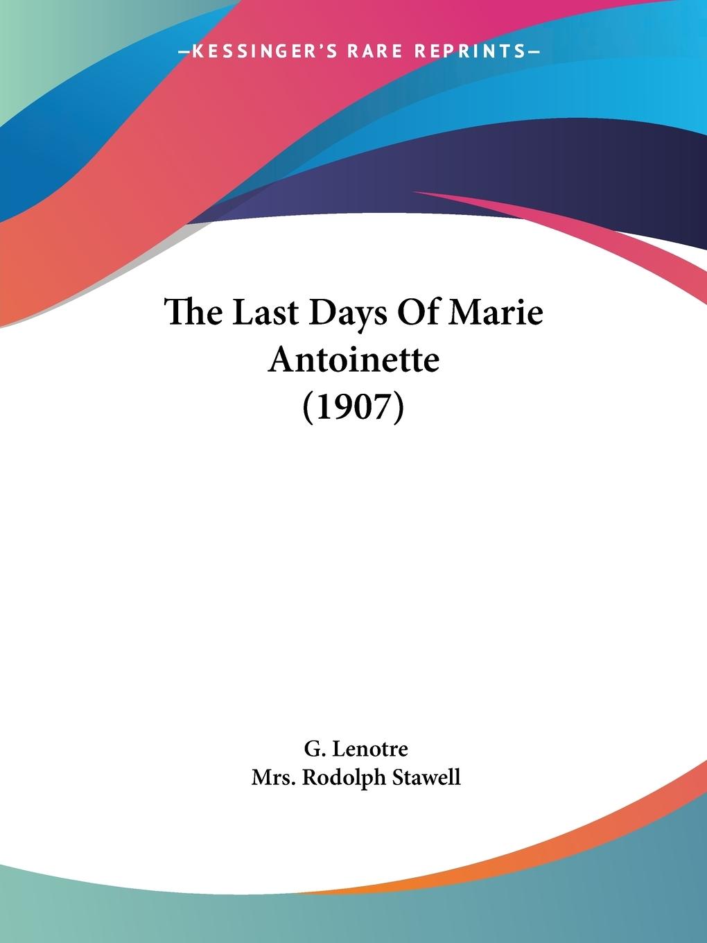 The Last Days Of Marie Antoinette (1907) - Lenotre, G.
