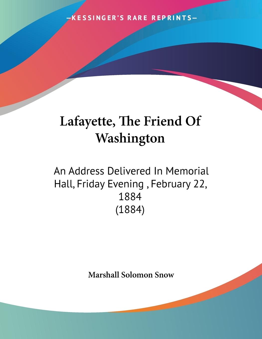 Lafayette, the Friend of Washington: An Address Delivered in Memorial Hall, Friday Evening, February 22, 1884 (1884)