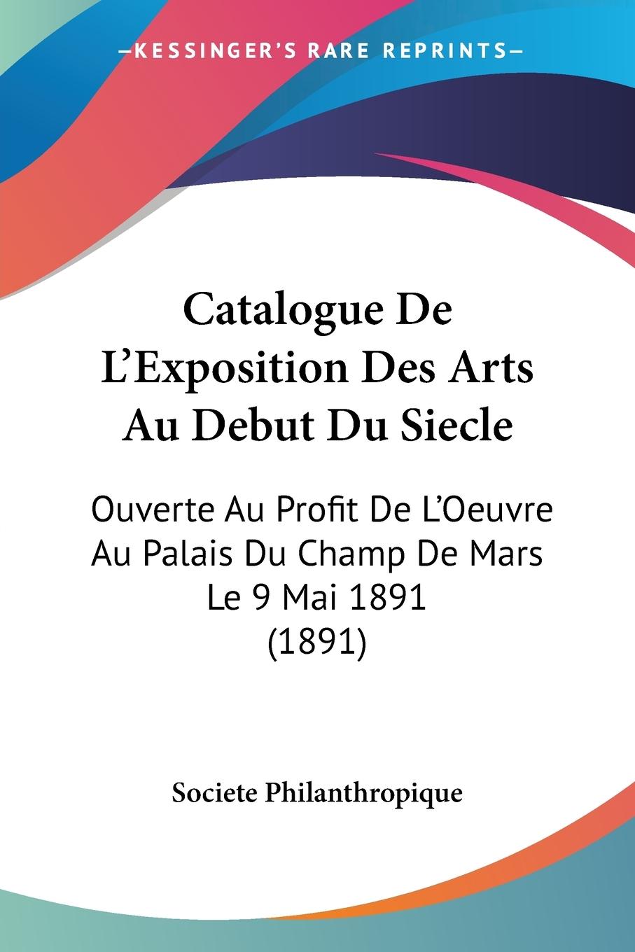 Catalogue De L Exposition Des Arts Au Debut Du Siecle - Societe Philanthropique