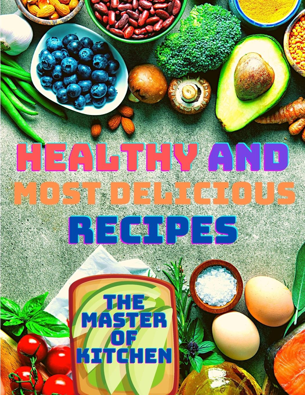 Healthy and Most Delicious Recipes - Master Publisher