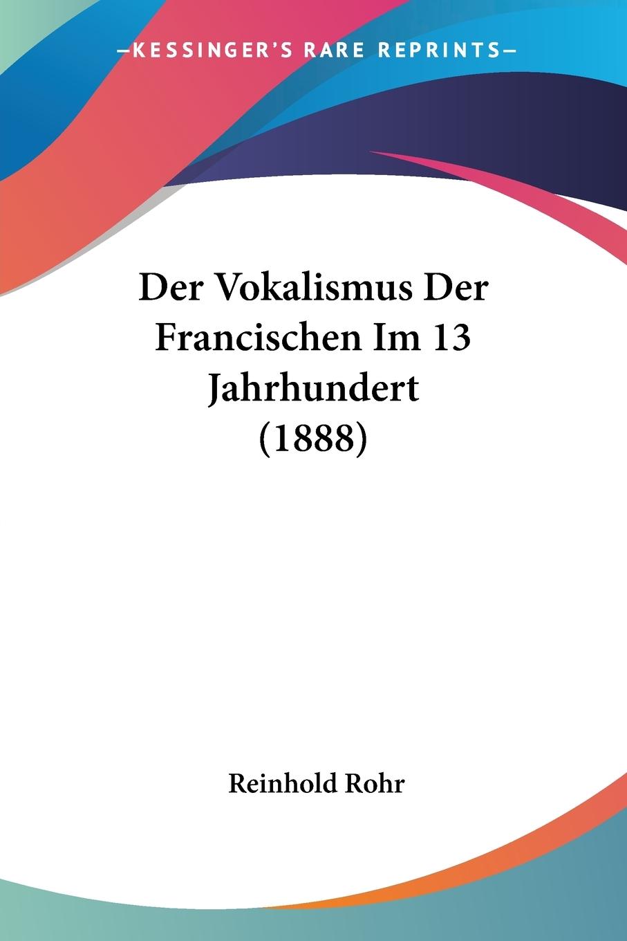 Der Vokalismus Der Francischen Im 13 Jahrhundert (1888) - Rohr, Reinhold
