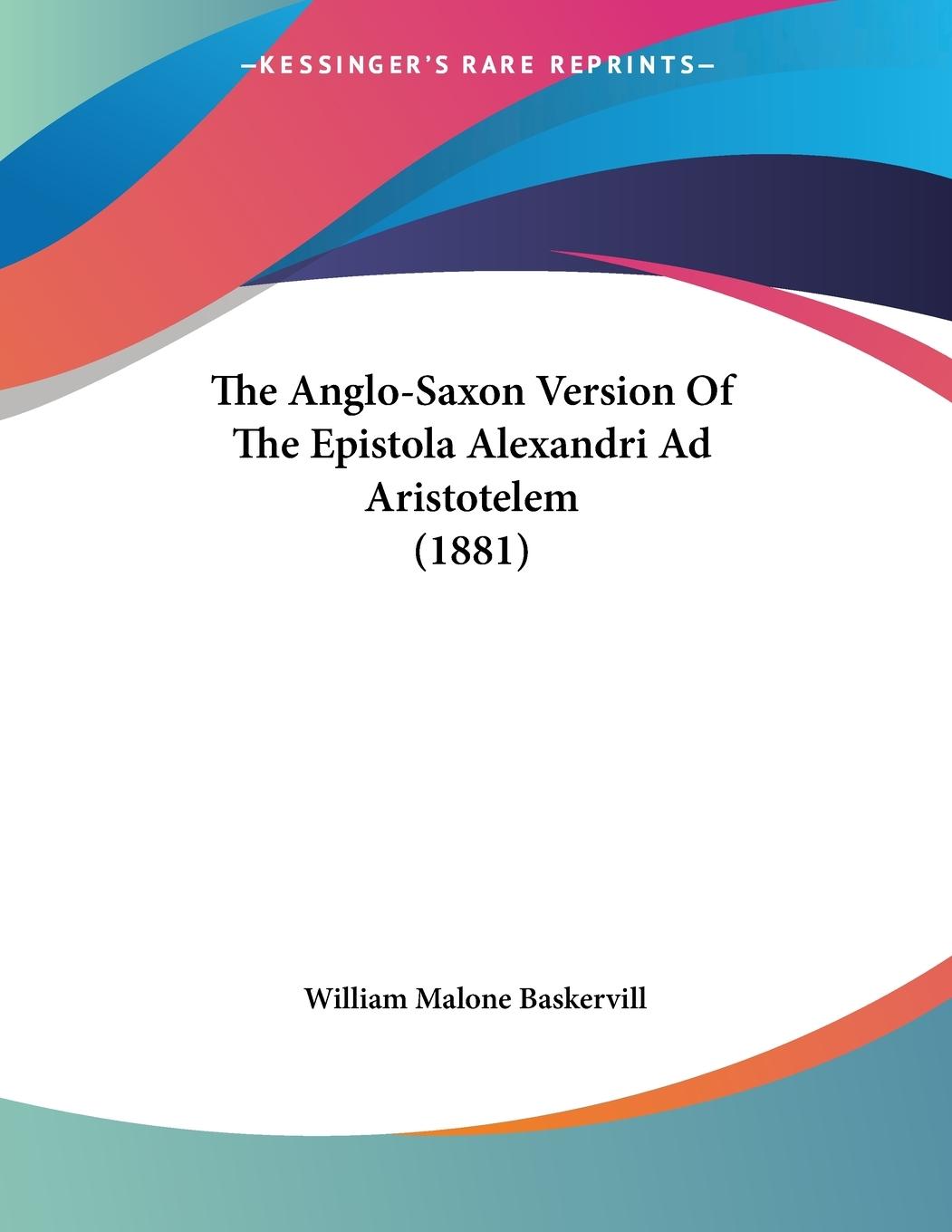 The Anglo-Saxon Version Of The Epistola Alexandri Ad Aristotelem (1881) - Baskervill, William Malone