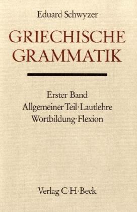 Griechische Grammatik Bd. 1: Allgemeiner Teil, Lautlehre, Wortbildung, Flexion - Eduard Schwyzer