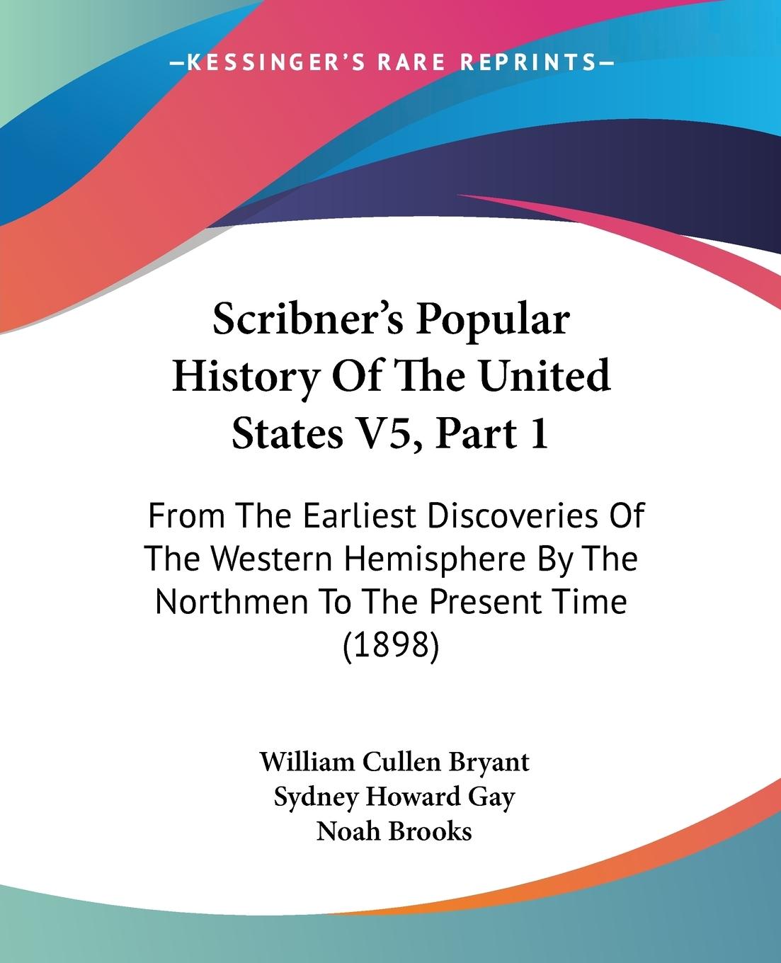 Scribner s Popular History Of The United States V5, Part 1 - Bryant, William Cullen Gay, Sydney Howard Brooks, Noah