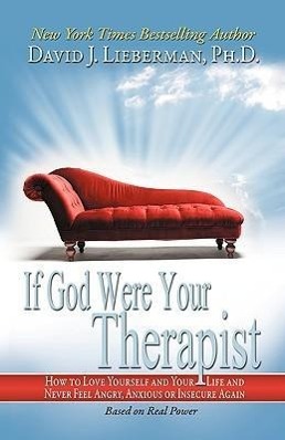 If God Were Your Therapist: How to Love Yourself and Your Life and Never Feel Angry, Anxious or Insecure Again - Lieberman, David J.