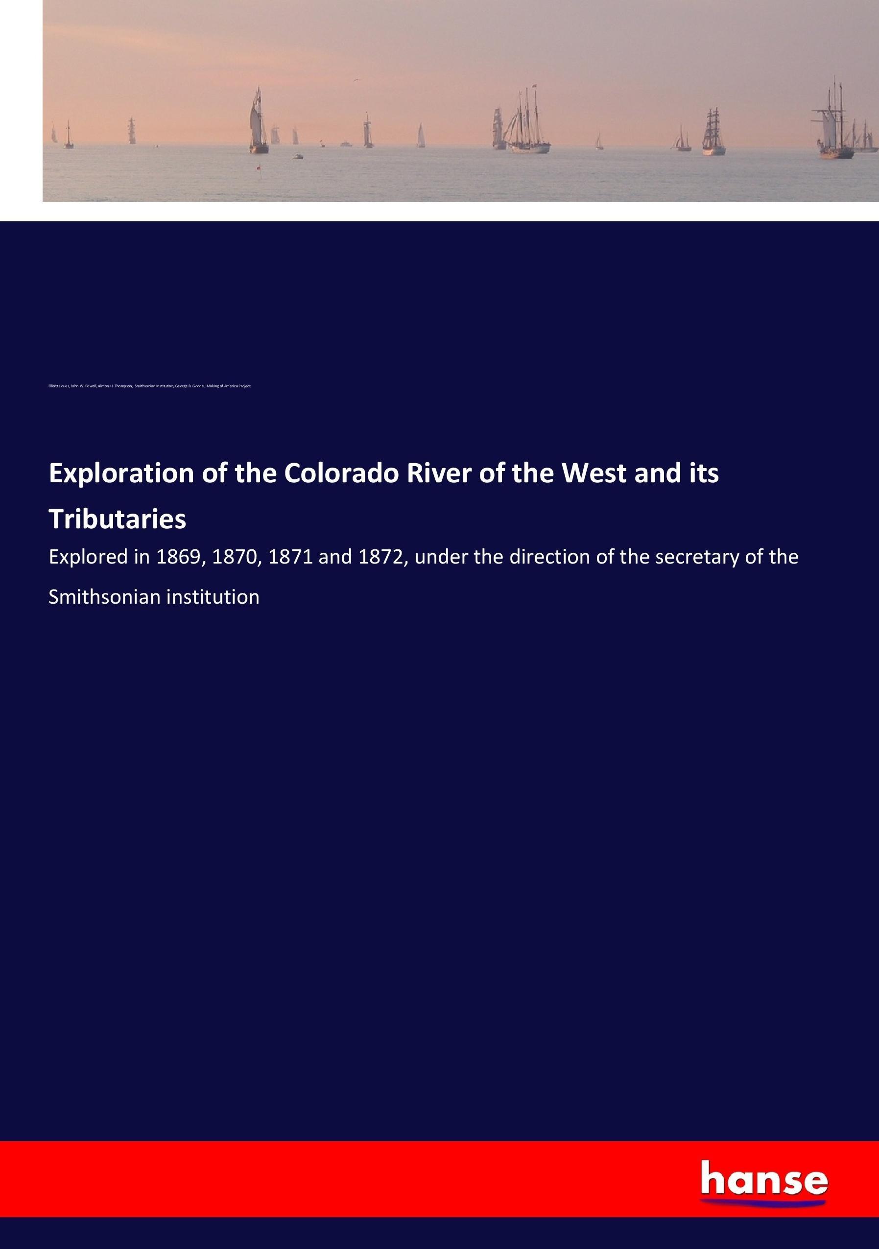 Exploration of the Colorado River of the West and its Tributaries - Coues, Elliott Powell, John W. Thompson, Almon H. Smithsonian Institution Goode, George B. Making of America Project