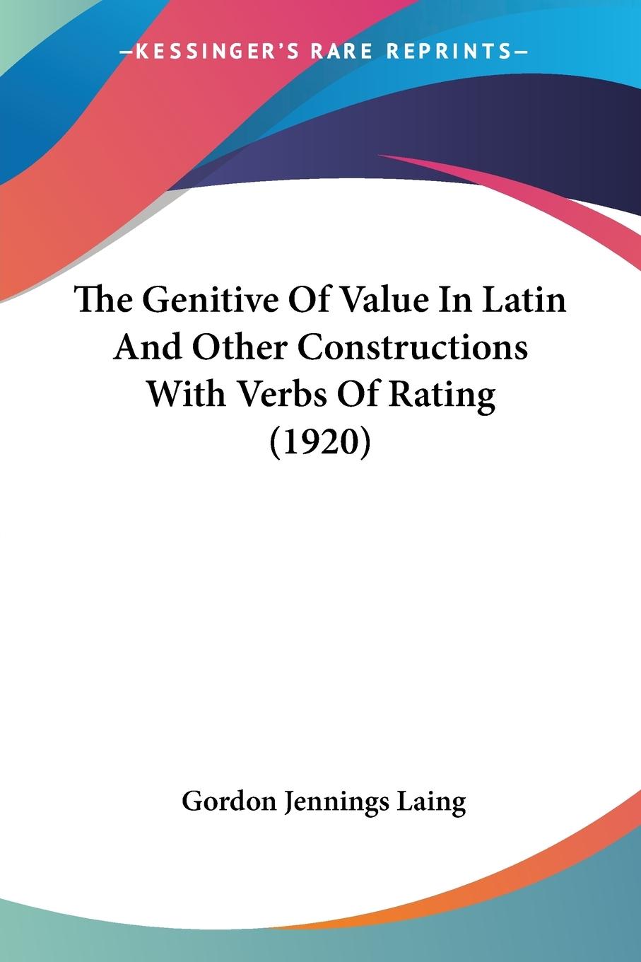 The Genitive Of Value In Latin And Other Constructions With Verbs Of Rating (1920) - Laing, Gordon Jennings