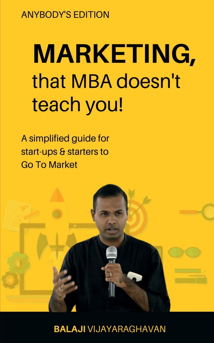 MARKETING, that MBA doesn t teach you! - Vijayaraghavan, Balaji