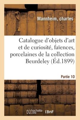 Catalogue d Objets d Art Et de Curiosité, Faïences de Perse, Porcelaines de Saxe, Laques Du Japon: Et de la Hollande, Sculptures, Meublesde La Collect - Mannheim, Charles