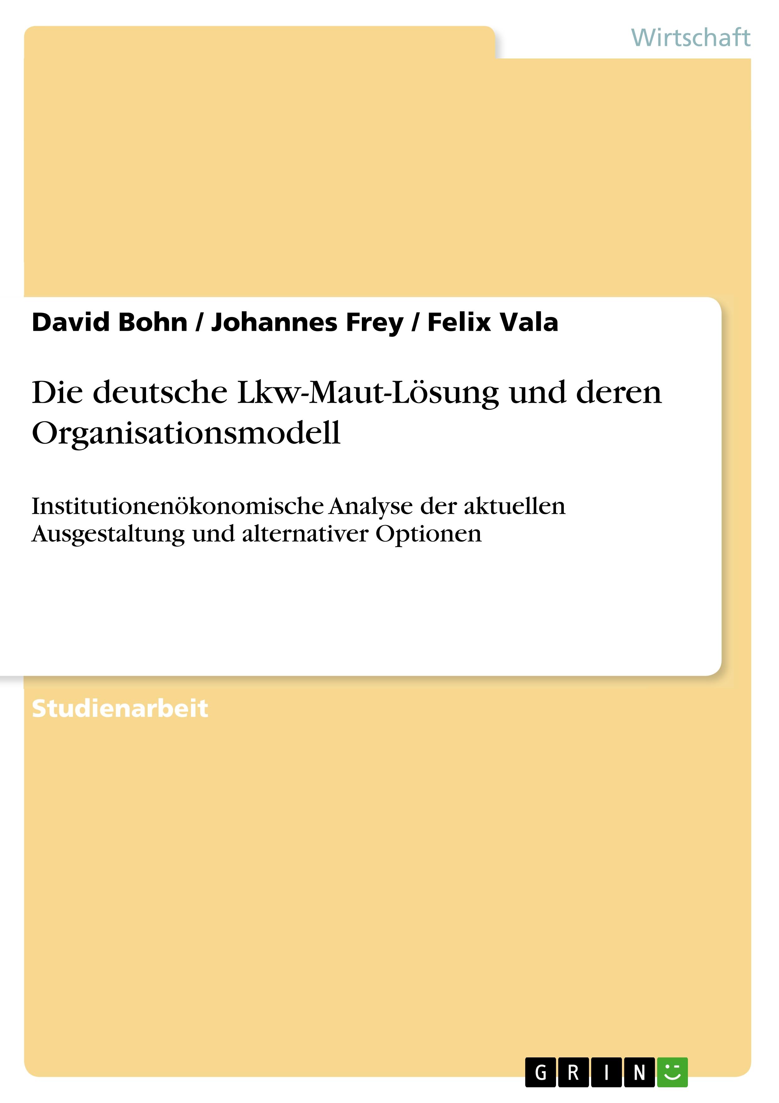 Die deutsche Lkw-Maut-Loesung und deren Organisationsmodell - Bohn, David Frey, Johannes Vala, Felix