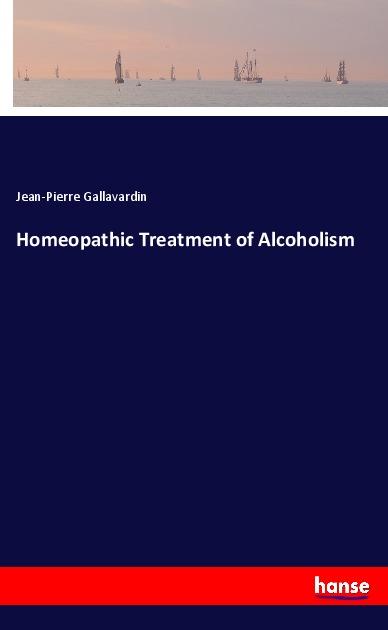 Homeopathic Treatment of Alcoholism - Gallavardin, Jean-Pierre