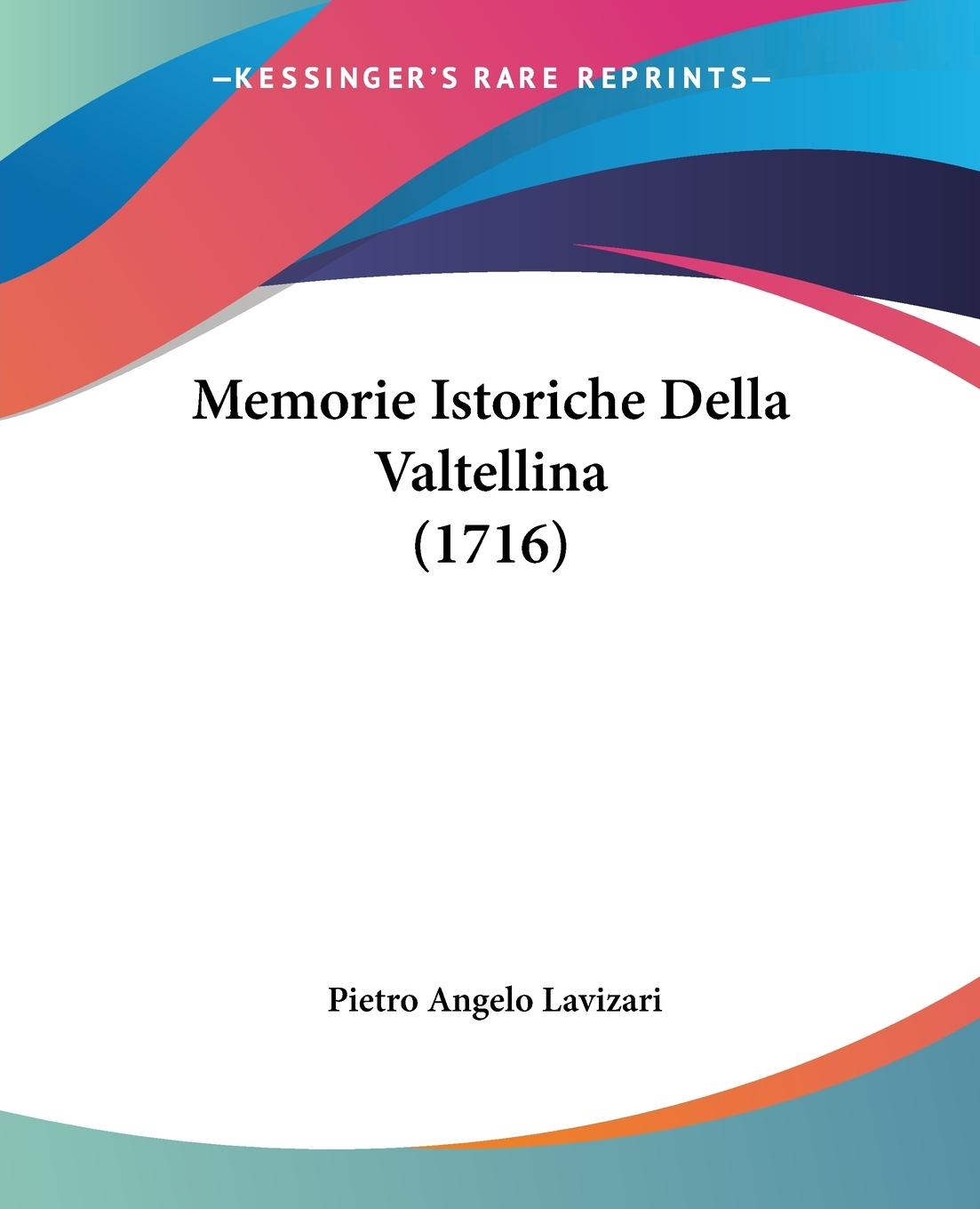 Memorie Istoriche Della Valtellina (1716) - Lavizari, Pietro Angelo