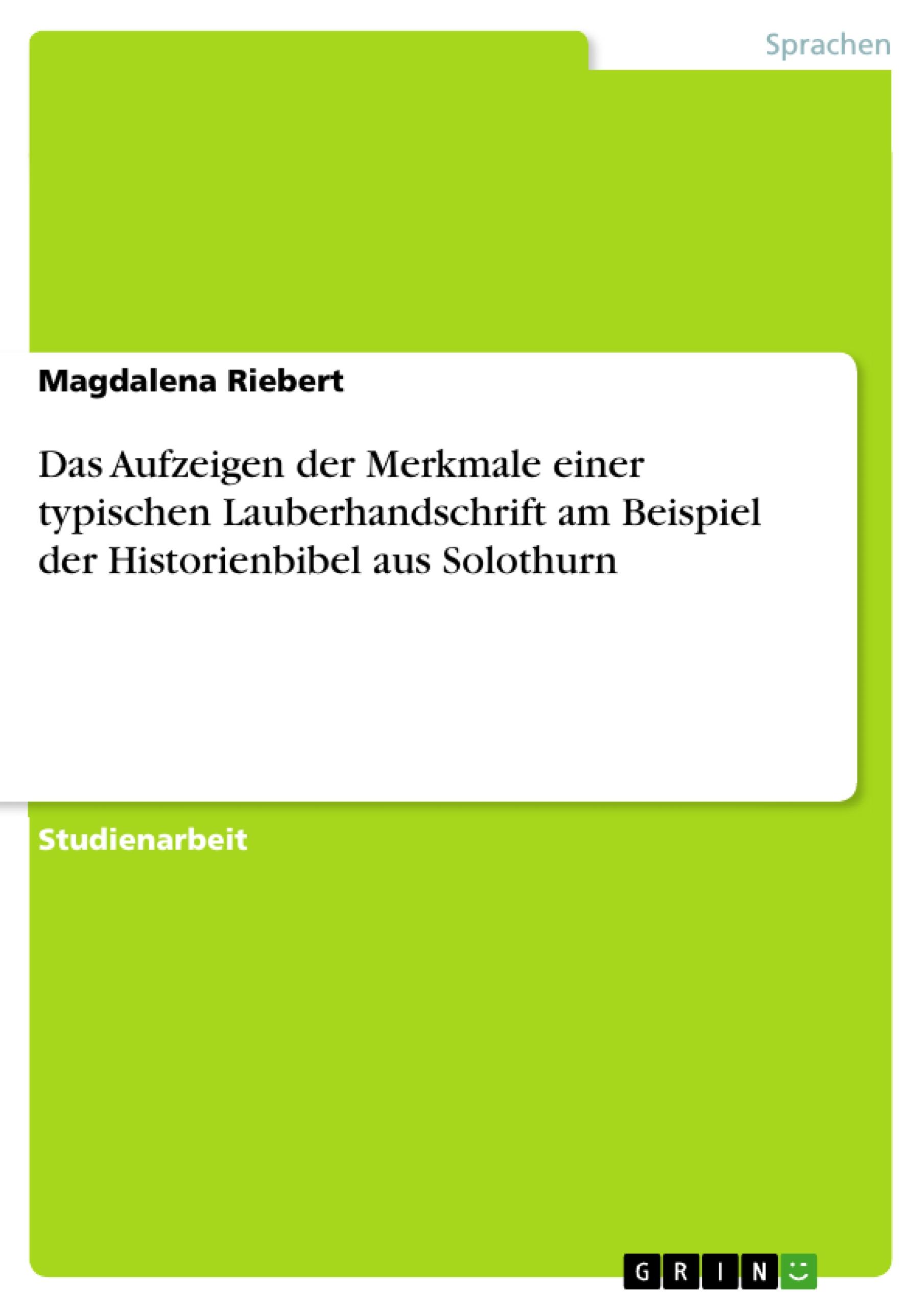 Das Aufzeigen der Merkmale einer typischen Lauberhandschrift am Beispiel der Historienbibel aus Solothurn - Riebert, Magdalena