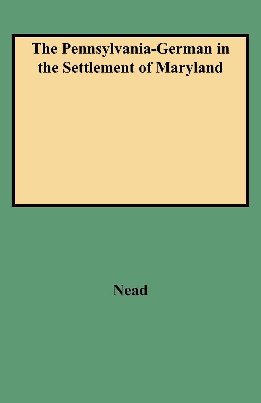 Pennsylvania-German in the Settlement of Maryland - Nead, Daniel W.