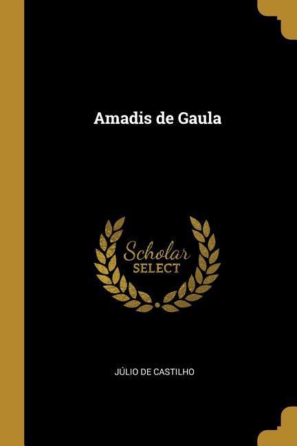 Amadis de Gaula - Castilho, Júlio de