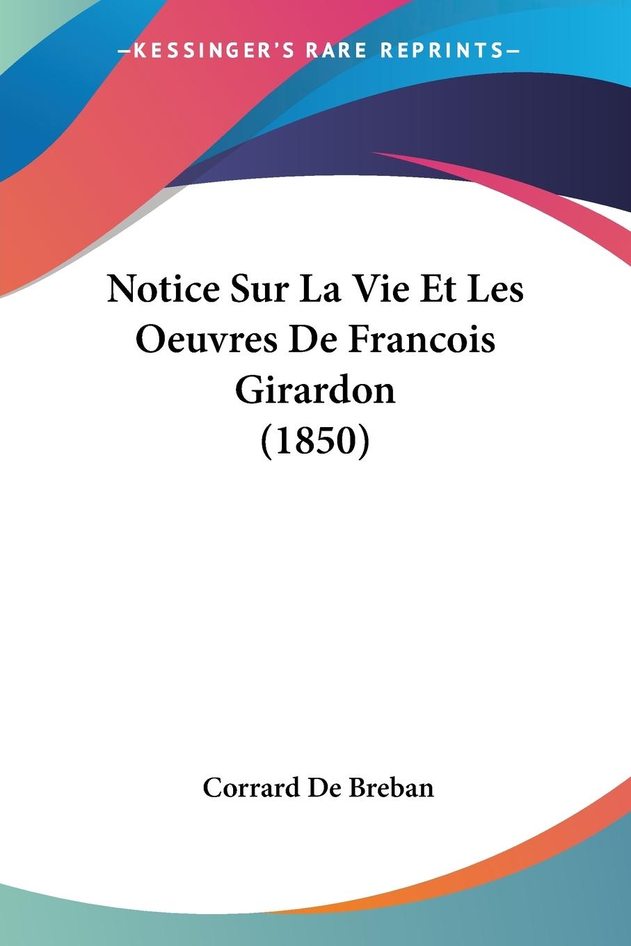 Notice Sur La Vie Et Les Oeuvres De Francois Girardon (1850) - De Breban, Corrard