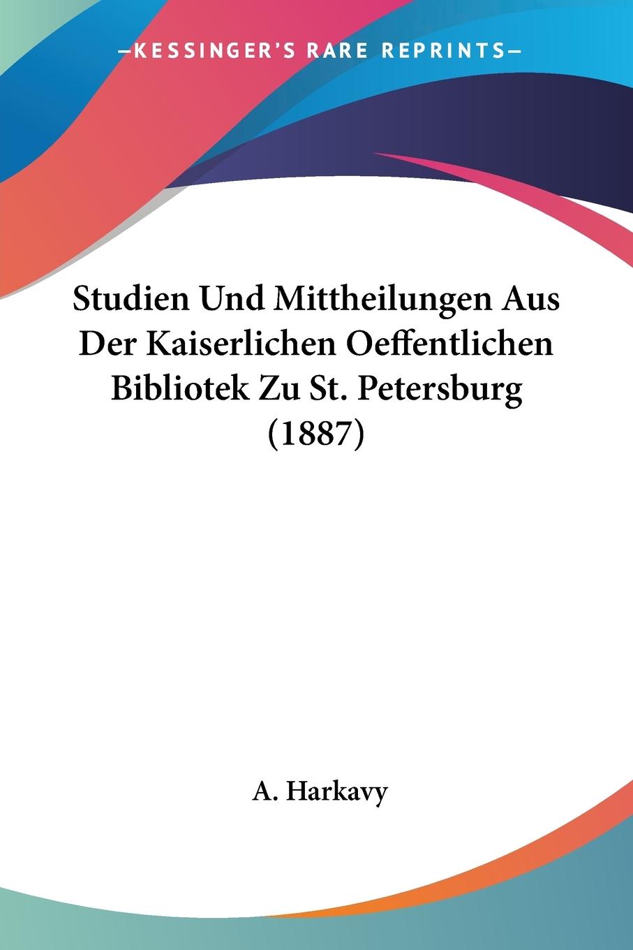 Studien Und Mittheilungen Aus Der Kaiserlichen Oeffentlichen Bibliotek Zu St. Petersburg (1887) - Harkavy, A.