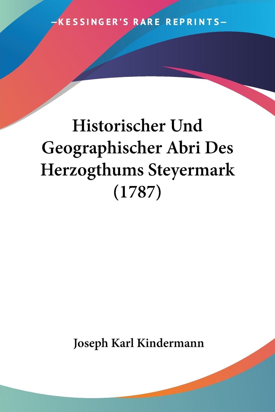 Historischer Und Geographischer Abri Des Herzogthums Steyermark (1787) - Kindermann, Joseph Karl