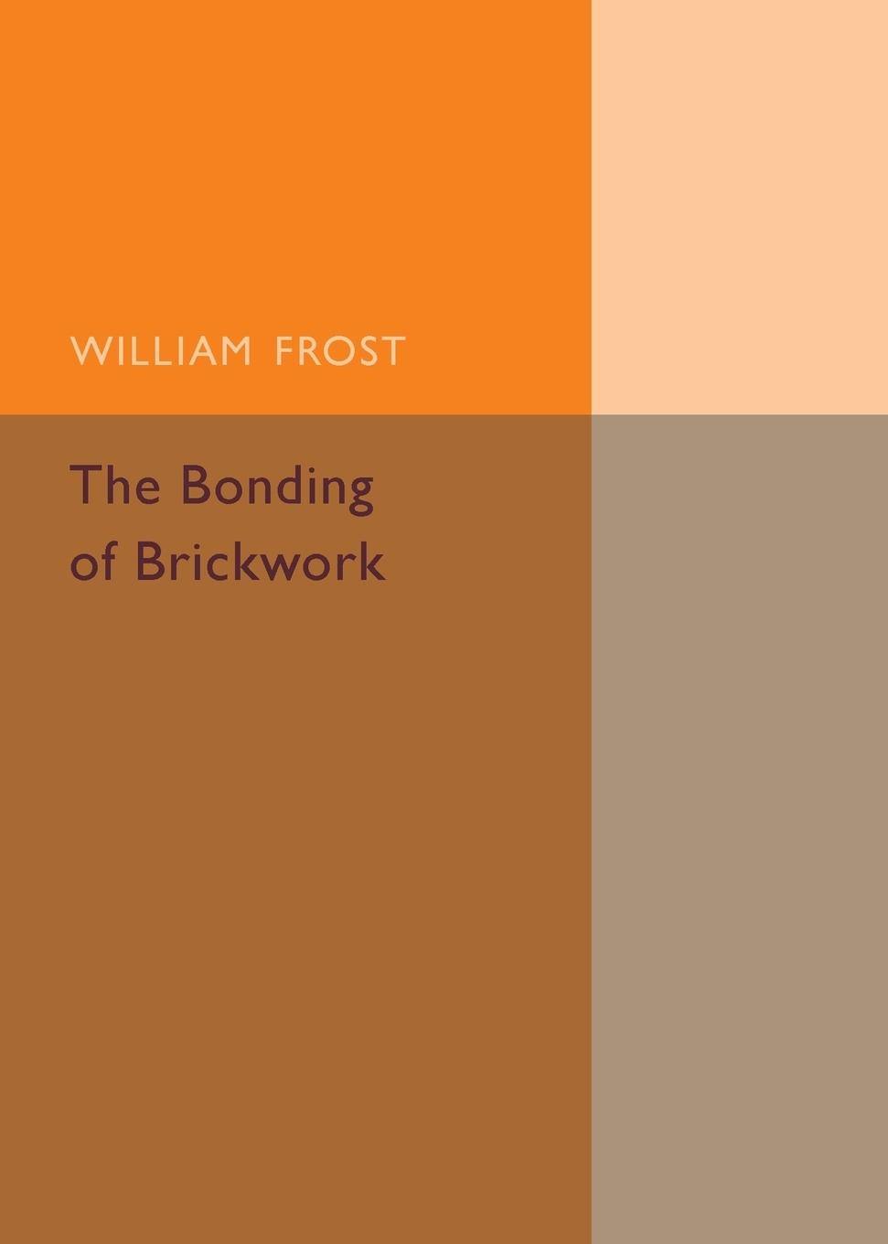 The Bonding of Brickwork - Frost, William
