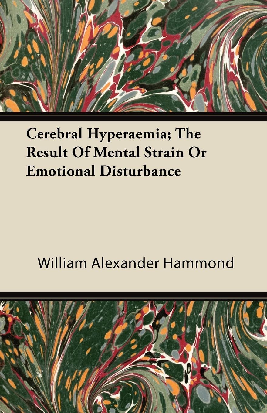 Cerebral Hyperaemia The Result Of Mental Strain Or Emotional Disturbance - Hammond, William Alexander